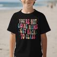 You'Re Not Going Home Get Back To Class Back To School Graphic Kid T-Shirt You'Re Not Going Home Get Back To Class Back To School Graphic Kid T-Shirt