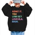 Admit It You Low Key Love Ela Bruh Back To School Graphic Kid Sweatshirt Admit It You Low Key Love Ela Bruh Back To School Graphic Kid Sweatshirt