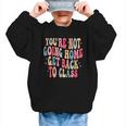 You'Re Not Going Home Get Back To Class Back To School Graphic Kid Sweatshirt
