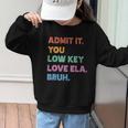 Admit It You Low Key Love Ela Bruh Back To School Graphic Kid Sweatshirt Admit It You Low Key Love Ela Bruh Back To School Graphic Kid Sweatshirt