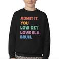 Admit It You Low Key Love Ela Bruh Back To School Youth Crewneck Sweatshirt Admit It You Low Key Love Ela Bruh Back To School Youth Crewneck Sweatshirt