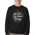 We Can Do Hard Things – Motivational Back To School Inspire Youth Crewneck Sweatshirt