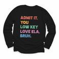 Admit It You Low Key Love Ela Bruh Back To School Youth Long Sleeve Tee Admit It You Low Key Love Ela Bruh Back To School Youth Long Sleeve Tee