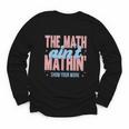 The Math Ain't Mathin' Show Your Work Back To School Youth Long Sleeve Tee The Math Ain't Mathin' Show Your Work Back To School Youth Long Sleeve Tee