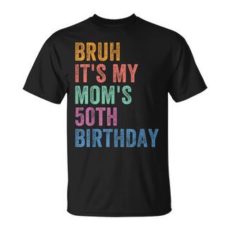 Bruh It's My Mom's 50Th Birthday 50 Years Old Mom T-Shirt - Thegiftio