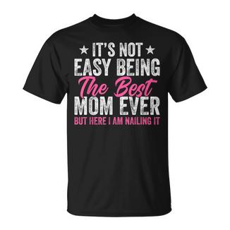 It's Not Easy Being The Best Mom Ever But Here I Am Nailing T-Shirt - Monsterry