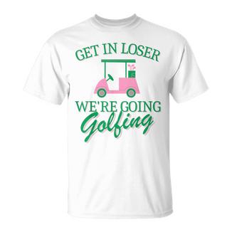 Get In Loser We're Going Golfing Golf Cart Cute Golfer Mom T-Shirt - Thegiftio